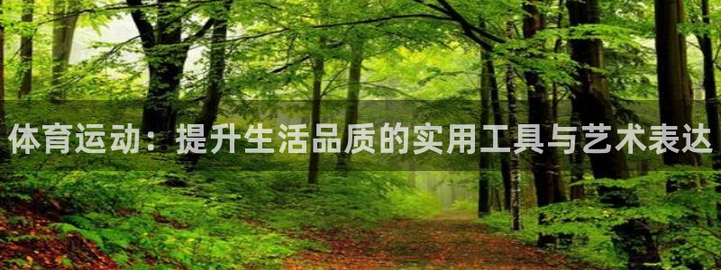 3377体育官网下载是干嘛的公司：体育运动：提升生活