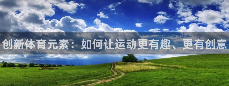 3377体育官网下载平台假的吗是真的吗吗：创新体育元