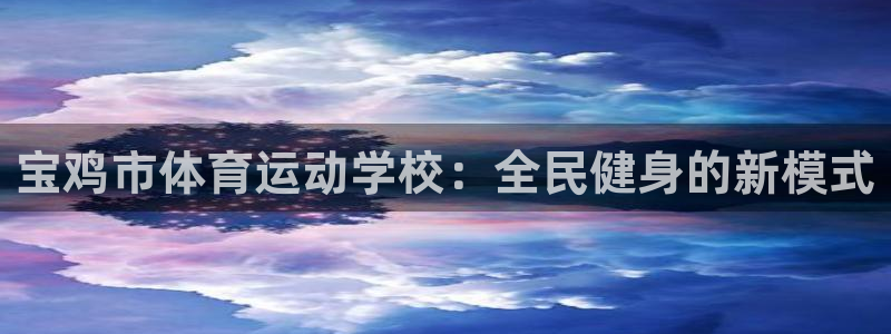 3377体育官方正版app科技：宝鸡市体育运动学校：全民健身