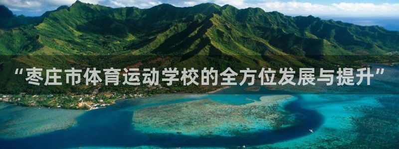 3377体育官网下载平台：“枣庄市体育运动学校的全方