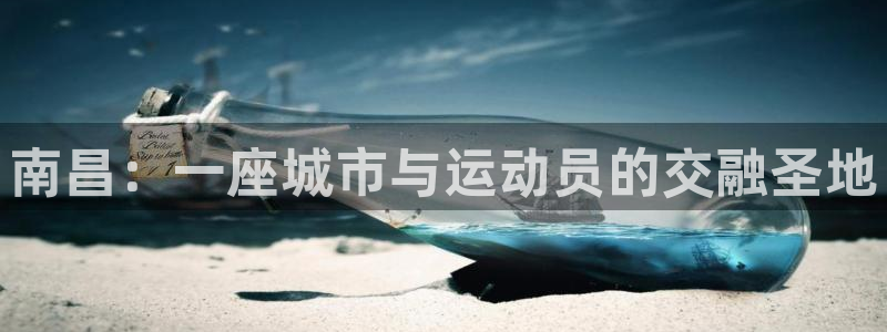 3377体育提款失败的原因分析：南昌：一座城市与运动员的交融