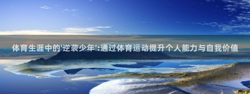 3377体育app官网下载地址：体育生涯中的\'逆袭少年\'