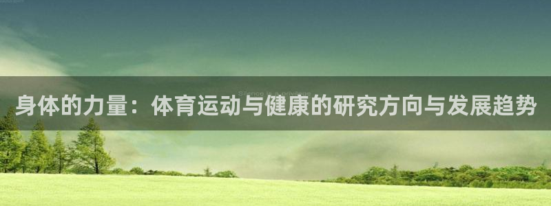  3377体育是什么：身体的力量：体育运动与健康的研究方向与发